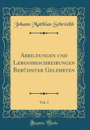 Abbildungen Und Lebensbeschreibungen Beruhmter Gelehrten, Vol. 1 (Classic Reprint)