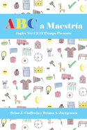 ABC a Maestr?a Ingl?s Nivel 2: Frases En El Presente