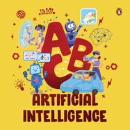 ABC Artificial Intelligence: Discover A to Z of AI an Engaging Illustrated Board Book Introduction to Ai, Computers, Machine Learning Suitable for All Ages [Penguin Early Learning Series]