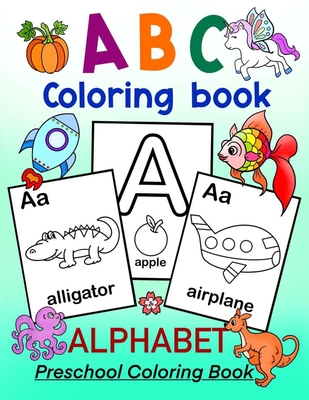 ABC Coloring Book - ALPHABET Preschool Coloring Book: Fun Coloring Book for Toddlers, Preschoolers and Kindergartners. Kids ages 3-5 and up - Art in Wonderland