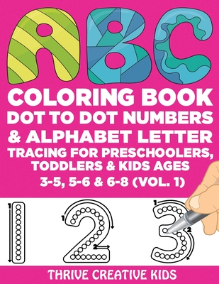 ABC Coloring Book, Dot to Dot Numbers & Alphabet Letter Tracing For Preschoolers, Toddlers & Kids Ages 3-5, 5-6 & 6-8 (Vol. 1) - Creative Kids, Thrive