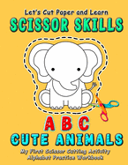 ABC Cute Animals: Let's Cut Paper and Learn Scissor Skills - My First Scissor Cutting Activity Alphabet Practice Workbook: A Color, cut, glue and paste fun coloring book for fine motor skills as gift for preschool kids and toddlers. (Ages 3-5 years old)