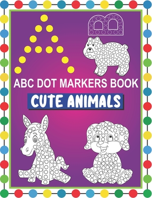 ABC Dot Markers Book Cute Animals: Easy and Fun Learning Dot Markers Alphabet and Cute Animals Coloring Activity BookDo a dot page a dayCute USA Art Paint Daubers for Toddler, Preschool, Kindergarten, Girls, BoysGag Gift Idea for Kids Ages 1-3 2-4 3- - Press, Tamm Dot
