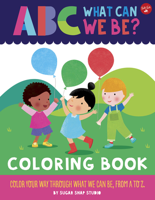ABC for Me: ABC What Can We Be? Coloring Book: Color Your Way Through What We Can Be, from A to Z - Sugar Snap Studio, and Ford, Jessie