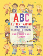 ABC Letter Tracing for Toddlers Beginner to Tracing Lines, Shape & ABC Letters: Beginner to Tracing Lines, Shape & ABC Letters (Fun Kids Ages 3+ Tracing Book)