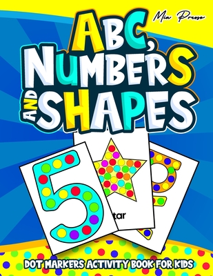 ABC, Numbers and Shapes Dot Markers Activity Book for Kids: Exploring the Alphabet, Counting, and Shapes: A Dot Marker Adventure for Kids! - Presso, Mia