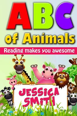 ABC of Animals: Reading make you awesome. ABC alphabet book about Animals for Young Children. Fun and easy early learning about Animals all over the world. (Educational Book for Young Children) - Smith, Jessica