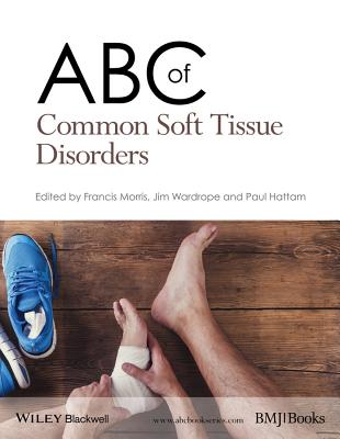 ABC of Common Soft Tissue Disorders - Morris, Francis (Editor), and Wardrope, Jim (Editor), and Hattam, Paul (Editor)
