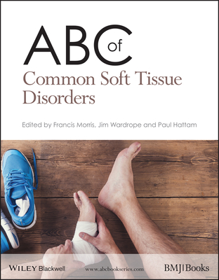 ABC of Common Soft Tissue Disorders - Morris, Francis (Editor), and Wardrope, Jim (Editor), and Hattam, Paul (Editor)