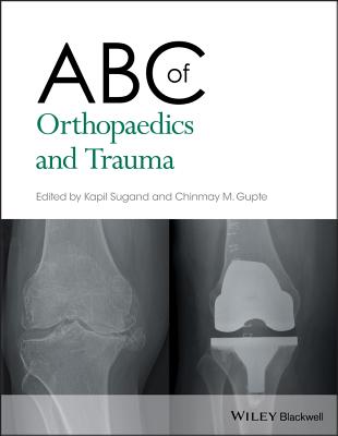 ABC of Orthopaedics and Trauma - Sugand, Kapil (Editor), and Gupte, Chinmay M (Editor)