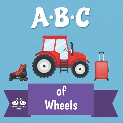 ABC of Wheels: A Rhyming Children's Picture Book - Double Trouble Press, and Jordan, Alexander