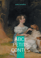 ABC: Petits Contes: Explorez l'alphabet de l'esprit fran?ais ? travers 26 contes spirituels et finement cisel?s de la Belle ?poque