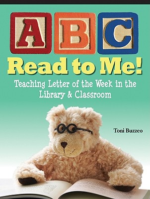 ABC Read to Me!: Teaching Letter of the Week in the Library & Classroom - Buzzeo, Toni
