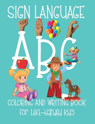ABC Sign Language: Coloring Book For Left-Handed Kids 2-6 ASL Fingerspelling Cursive Hand Writing Practice Pages - Sign Language Coloring Books