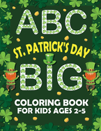 ABC St. Patrick's Day Big Coloring Book for Kids Ages 2-5: An Alphabet St. Patrick's Day Coloring Book for Toddlers with Alphabets and Simple Image Coloring Pages