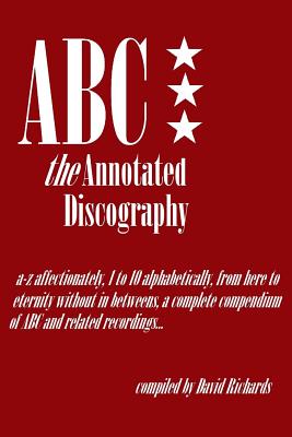 ABC - The Annotated Discography: From A-Z Affectionately, 1 to 10 Alphabetically - Richards, David
