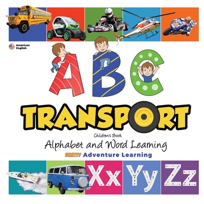 ABC Transport Children's Book - Alphabet and Word Learning: Scotty Adventure Learning - US version - Bevan, Scott (Contributions by), and Bevan, Rob