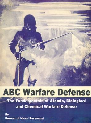 ABC Warfare Defense: The Fundamentals of Atomic, Biological and Chemical Warfare Defense - Bureau of Naval Personnel (Prepared for publication by)