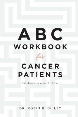 ABC Workbook For Cancer Patients: Let's Heal One Letter At A Time - Bradford, Dawn, and Dilley, Robin B