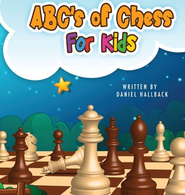 ABC's Of Chess For Kids: Teaching Chess Terms and Strategy One Letter at a Time to Aspiring Chess Players from Children to Adult - Hallback, Daniel