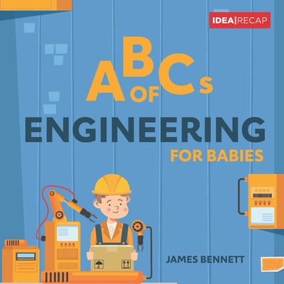 ABCs of Engineering for Babies: A Simple and Fun Introduction to Engineering - Bennett, James