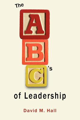 ABC's of Leadership - Hall, David M