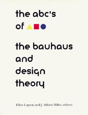 Abc's of the Bauhaus:: The Bauhaus and Design Theory - Lupton, Ellen (Editor)