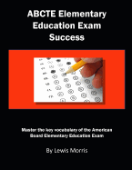 Abcte Elementary Education Exam Success: Master the Key Vocabulary of the American Board Elementary Education Exam