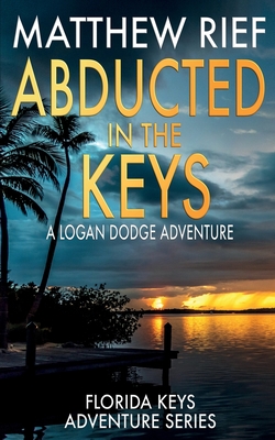 Abducted in the Keys: A Logan Dodge Adventure (Florida Keys Adventure Series Book 9) - Rief, Matthew