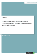 Abdullah ?calan Und Die Kurdische Arbeiterpartei. Charisma Und Herrschaft Nach Max Weber