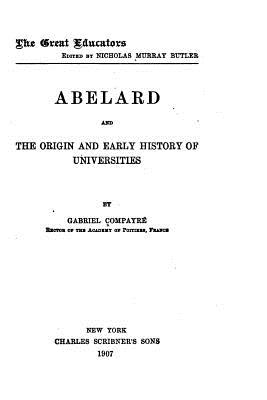 Abelard and the Origin and Early History of Universities - Compayre, Gabriel