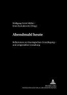 Abendmahl Heute: Reflexionen Zur Theologischen Grundlegung Und Zeitgemae?en Gestaltung