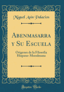 Abenmasarra y Su Escuela: Origenes de la Filosofia Hispano-Musulmana (Classic Reprint)