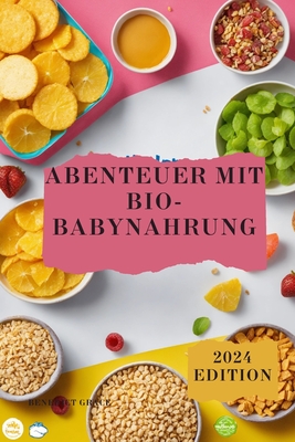 Abenteuer mit Bio-Babynahrung: Der vollst?ndige Leitfaden zu den ersten Nahrungsmitteln Ihres Babys - Grace, Benedict