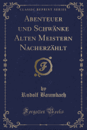 Abenteuer Und Schw?nke: Alten Meistern Nacherz?hlt (Classic Reprint)