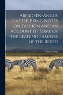 Aberdeen-Angus Cattle. Being Notes on Fashion and an Account of Some of the Leading Families of the Breed