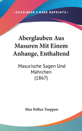 Aberglauben Aus Masuren Mit Einem Anhange, Enthaltend: Masurische Sagen Und Mahrchen (1867)