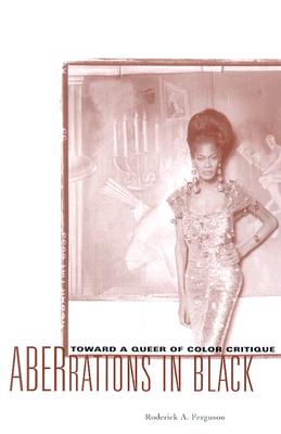 Aberrations in Black: Toward a Queer of Color Critique - Ferguson, Roderick A