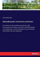 Abhandlung ?ber Verbrechen und Strafen: Von neuem aus dem Itali?nischen ?bersetzt. Mit Anmerkungen von Diderot, mit Noten und Abhandlungen vom Uebersetzer, mit den Meinungen der ber?hmtesten Schriftsteller ?ber die Todesstrafe