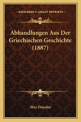 Abhandlungen Aus Der Griechischen Geschichte (1887) - Duncker, Max