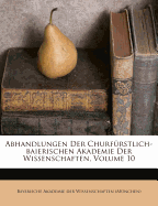 Abhandlungen Der Churfurstlich-Baierischen Akademie Der Wissenschaften, Volume 10