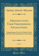 Abhandlungen Uber Verschiedene Gegenstande, Vol. 1: Abhandlungen Uber Die Heilige Schrift Und Uber Den Katholischen Gottesdienst (Classic Reprint)