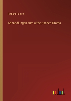 Abhandlungen Zum Altdeutschen Drama - Heinzel, Richard