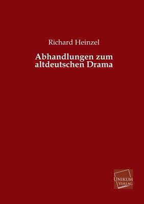 Abhandlungen Zum Altdeutschen Drama - Heinzel, Richard