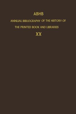 Abhb Annual Bibliography of the History of the Printed Book and Libraries: Volume 20: Publications of 1989 and Additions from the Preceding Years - The Committee of Rare Books and Manuscripts of the International Federation of Library Associations and Institutions, and...