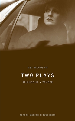 Abi Morgan: Two Plays: Splendour; Tender - Morgan, Abi