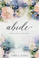 Abide: 40 Ways to Focus on Jesus Daily