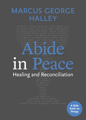 Abide in Peace: Healing and Reconciliation - Halley, Marcus George, and Torvend, Samuel (Editor)