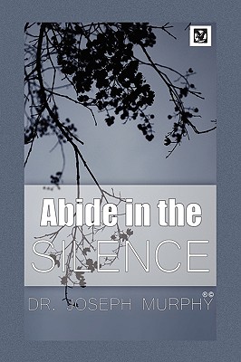 Abide in the Silence - Murphy, Joseph, Dr., PH.D., D.D.