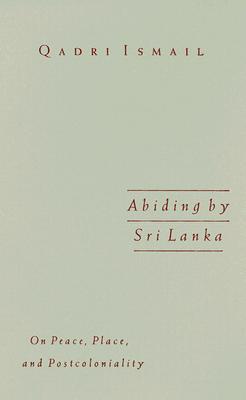 Abiding by Sri Lanka: On Peace, Place, and Postcolonality Volume 16 - Ismail, Qadri